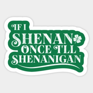 Funny St Patricks Shenanigans Quote If I Shenan Once Shenanigan Sticker